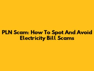 PLN Scam: How To Spot And Avoid Electricity Bill Scams