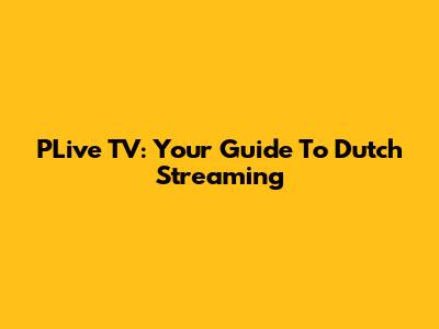 PLive TV: Your Guide To Dutch Streaming