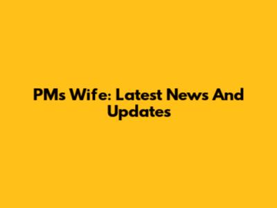 PM's Wife: Latest News And Updates
