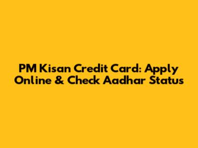 PM Kisan Credit Card: Apply Online & Check Aadhar Status