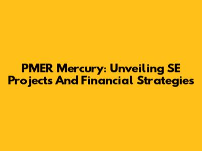 PMER Mercury: Unveiling SE Projects And Financial Strategies