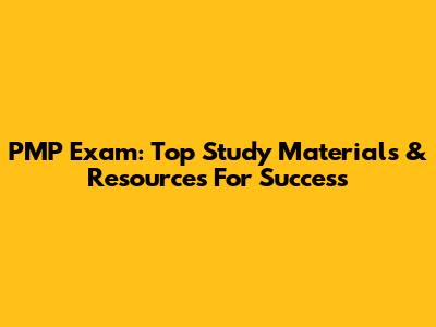 PMP Exam: Top Study Materials & Resources For Success
