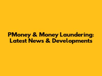 PMoney & Money Laundering: Latest News & Developments