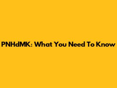 PNHdMK: What You Need To Know