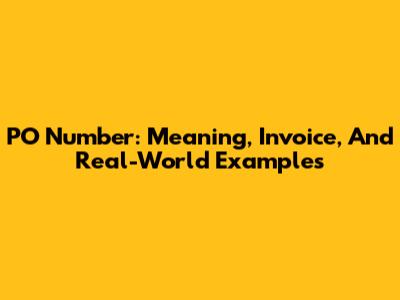 PO Number: Meaning, Invoice, And Real-World Examples