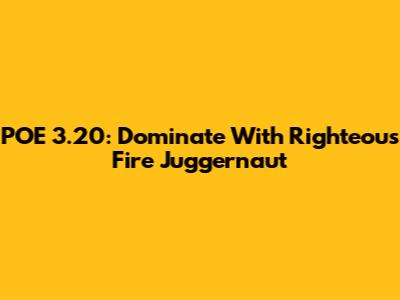 POE 3.20: Dominate With Righteous Fire Juggernaut