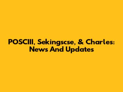 POSCIII, Sekingscse, & Charles: News And Updates