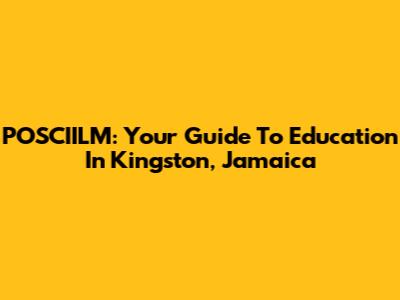 POSCIILM: Your Guide To Education In Kingston, Jamaica