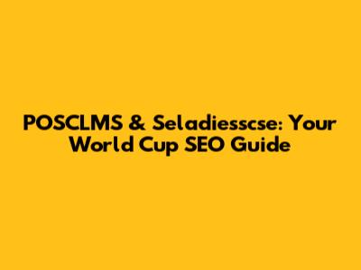 POSCLMS & Seladiesscse: Your World Cup SEO Guide