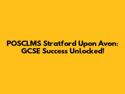 POSCLMS Stratford Upon Avon: GCSE Success Unlocked!