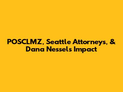 POSCLMZ, Seattle Attorneys, & Dana Nessel's Impact