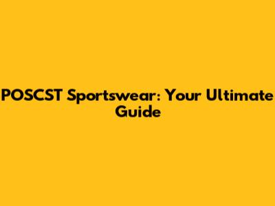 POSCST Sportswear: Your Ultimate Guide