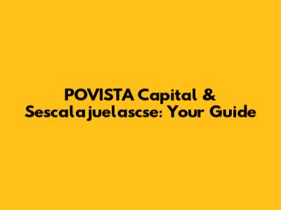 POVISTA Capital & Sescalajuelascse: Your Guide