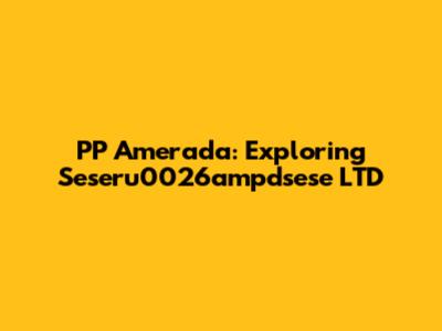 PP Amerada: Exploring Seseru0026ampdsese LTD