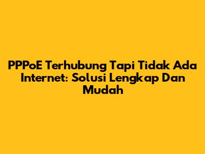 PPPoE Terhubung Tapi Tidak Ada Internet: Solusi Lengkap Dan Mudah