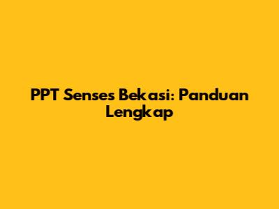 PPT Senses Bekasi: Panduan Lengkap