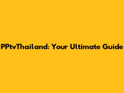 PPtvThailand: Your Ultimate Guide