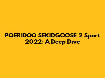 PQERIDOO SEKIDGOOSE 2 Sport 2022: A Deep Dive