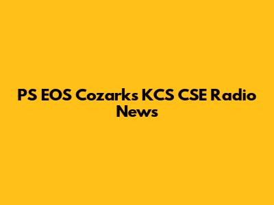 PS EOS Cozarks KCS CSE Radio News