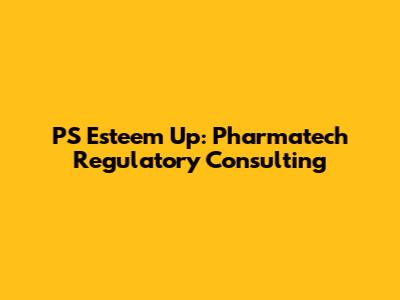 PS Esteem Up: Pharmatech Regulatory Consulting