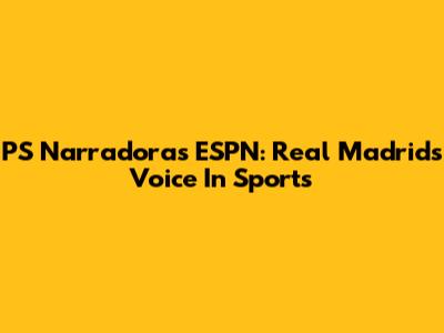 PS Narradoras ESPN: Real Madrid's Voice In Sports