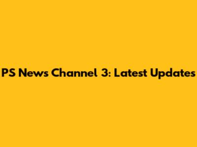 PS News Channel 3: Latest Updates