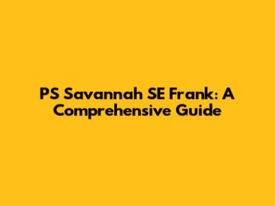 PS Savannah SE Frank: A Comprehensive Guide