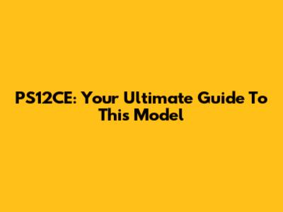 PS12CE: Your Ultimate Guide To This Model