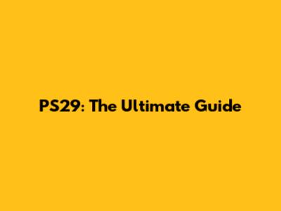 PS29: The Ultimate Guide