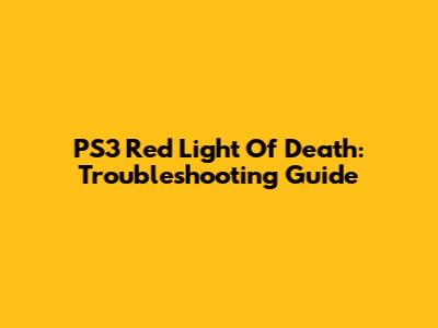 PS3 Red Light Of Death: Troubleshooting Guide