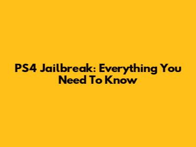 PS4 Jailbreak: Everything You Need To Know