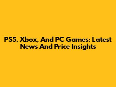 PS5, Xbox, And PC Games: Latest News And Price Insights