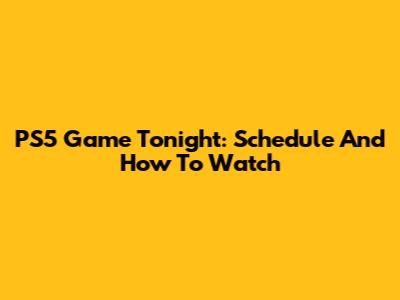 PS5 Game Tonight: Schedule And How To Watch