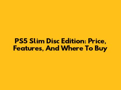 PS5 Slim Disc Edition: Price, Features, And Where To Buy
