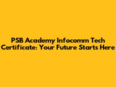 PSB Academy Infocomm Tech Certificate: Your Future Starts Here