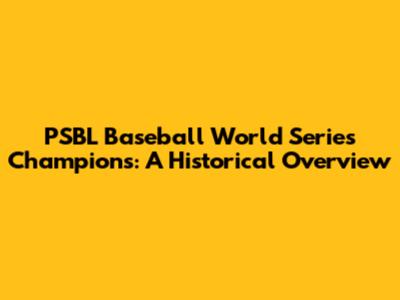 PSBL Baseball World Series Champions: A Historical Overview