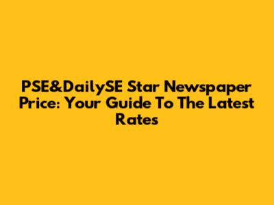 PSE&DailySE Star Newspaper Price: Your Guide To The Latest Rates