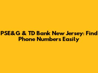 PSE&G & TD Bank New Jersey: Find Phone Numbers Easily