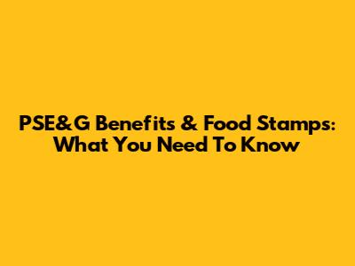 PSE&G Benefits & Food Stamps: What You Need To Know