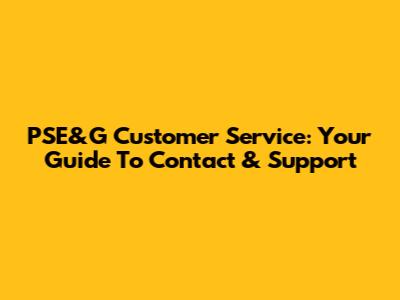 PSE&G Customer Service: Your Guide To Contact & Support