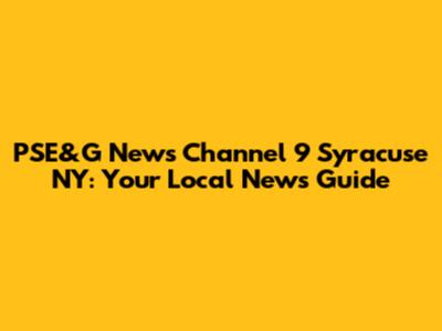 PSE&G News Channel 9 Syracuse NY: Your Local News Guide