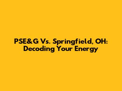 PSE&G Vs. Springfield, OH: Decoding Your Energy