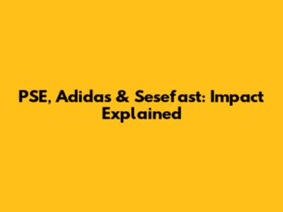 PSE, Adidas & Sesefast: Impact Explained