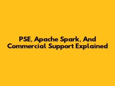 PSE, Apache Spark, And Commercial Support Explained