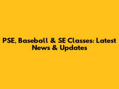 PSE, Baseball & SE Classes: Latest News & Updates