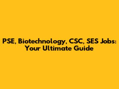 PSE, Biotechnology, CSC, SES Jobs: Your Ultimate Guide