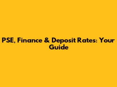 PSE, Finance & Deposit Rates: Your Guide