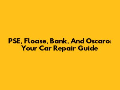PSE, Floase, Bank, And Oscaro: Your Car Repair Guide