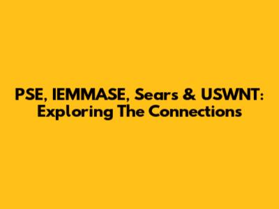 PSE, IEMMASE, Sears & USWNT: Exploring The Connections