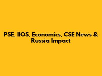 PSE, IIOS, Economics, CSE News & Russia Impact